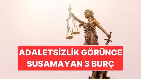 Adaletsizlik Görünce Susamayan 3 Burç