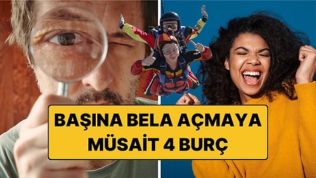 Başına Bela Açmaya Müsait 4 Burç: Sakin Bir Gün Onlara Göre Değil!