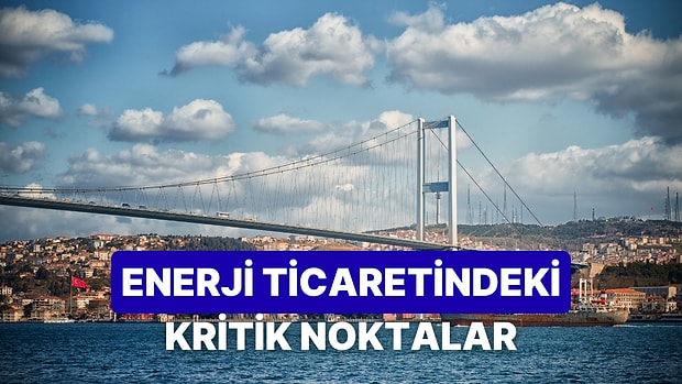Dünya Tarihinde Enerji Ticaretinde Kritik Rol Oynayan 10 Nokta