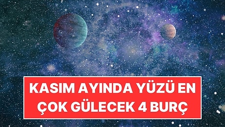 Kasım Ayında Yüzü En Çok Gülecek 4 Burç! Kısmet Kapıda
