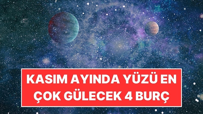 Kasım Ayında Yüzü En Çok Gülecek 4 Burç! Kısmet Kapıda