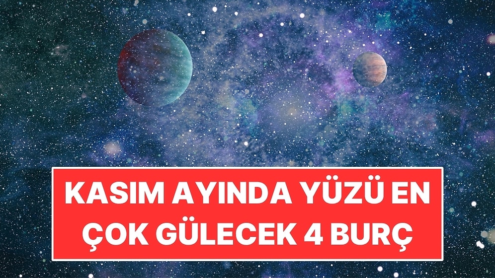 Kasım Ayında Yüzü En Çok Gülecek 4 Burç! Kısmet Kapıda