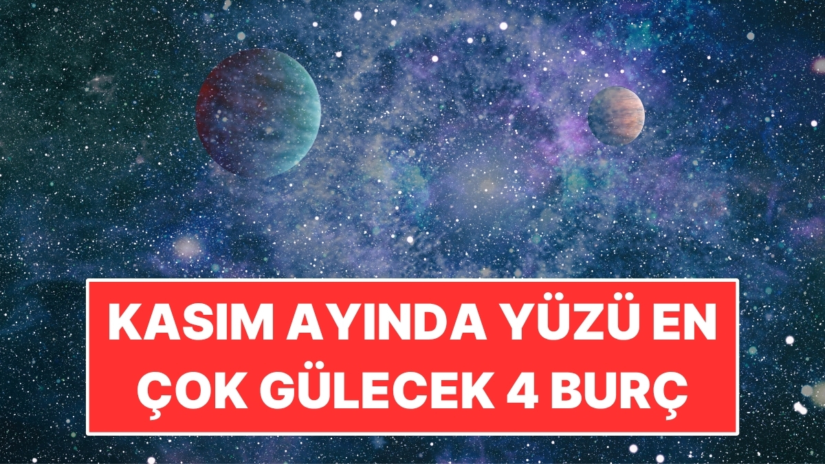 Kasım Ayında Yüzü En Çok Gülecek 4 Burç! Kısmet Kapıda