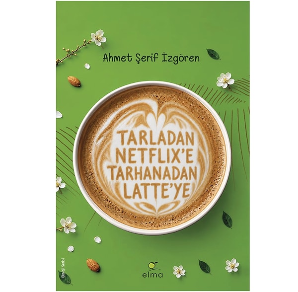 Tarladan Netflix’e Tarhanadan Latte’ye – Ahmet Şerif İzgören
