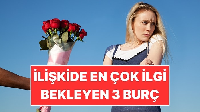 İlişkide En Çok İlgi Bekleyen 3 Burç