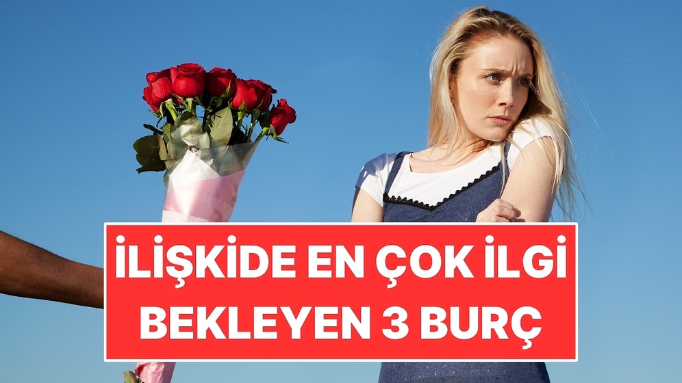 İlişkide En Çok İlgi Bekleyen 3 Burç