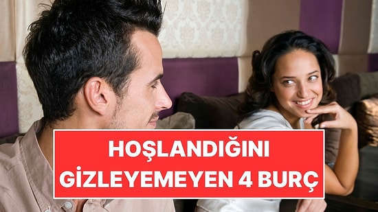 Hoşlandığını Gizleyemeyen 4 Burç