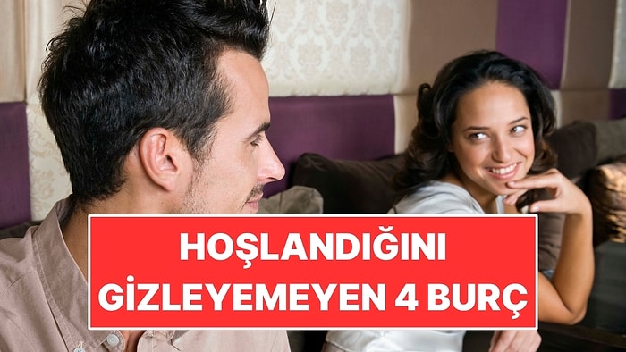 Hoşlandığını Gizleyemeyen 4 Burç