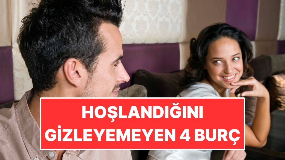 Hoşlandığını Gizleyemeyen 4 Burç