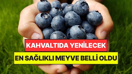 Ne Muz Ne de Avokado: Beslenme Uzmanları Kahvaltıda Yenilecek En Sağlıklı Meyveyi Açıkladı