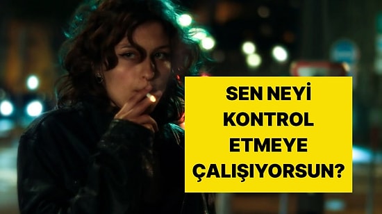 Sen Neyi Kontrol Etmeye Çalışıyorsun? Cevapların Karakterindeki Kontrol İhtiyacını Ortaya Çıkarıyor!