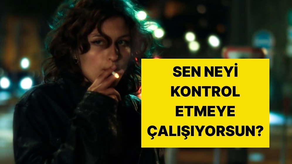 Sen Neyi Kontrol Etmeye Çalışıyorsun? Cevapların Karakterindeki Kontrol İhtiyacını Ortaya Çıkarıyor!