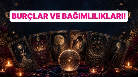 Burçlar ve Saklı Bağımlılıkları! Senin Burcun Neyden Kopamıyor?
