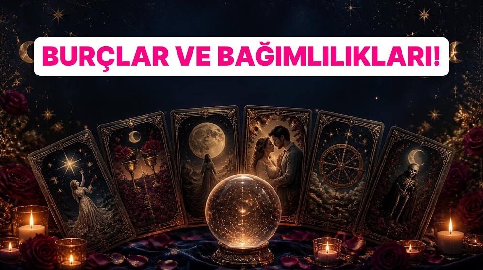 Burçlar ve Saklı Bağımlılıkları! Senin Burcun Neyden Kopamıyor?