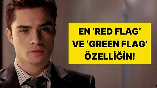 Senin En 'Red Flag' ve En 'Green Flag' Özelliklerin!