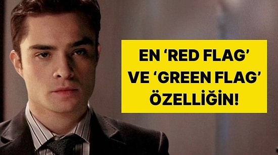 Senin En 'Red Flag' ve En 'Green Flag' Özelliklerin!