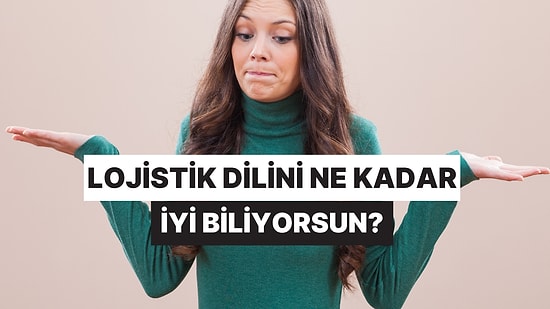 Bu Lojistik Terimlerinin Gerçek Anlamlarını Bulabilecek misin?