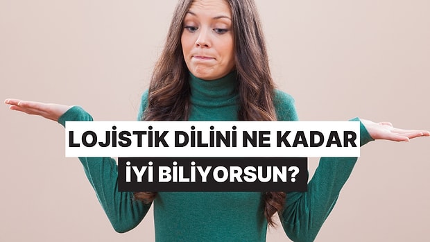 Bu Lojistik Terimlerinin Gerçek Anlamlarını Bulabilecek misin?