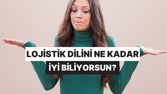 Bu Lojistik Terimlerinin Gerçek Anlamlarını Bulabilecek misin?