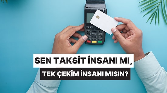 Sen Taksit İnsanı mı, Tek Çekim İnsanı mısın?