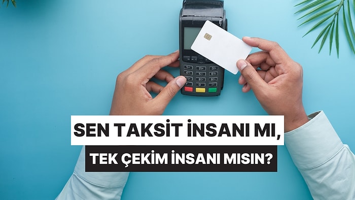 Sen Taksit İnsanı mı, Tek Çekim İnsanı mısın?