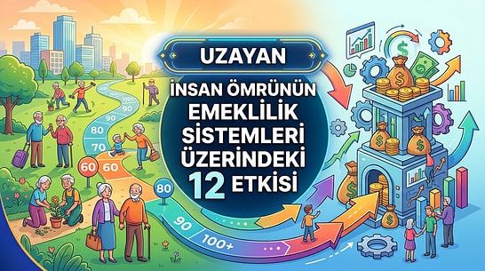 Uzayan İnsan Ömrünün Emeklilik Sistemleri Üzerindeki 12 Etkisi