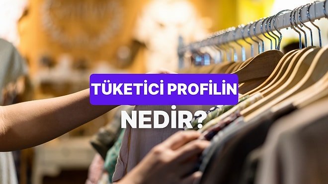 Sen Nasıl Bir Tüketicisin?