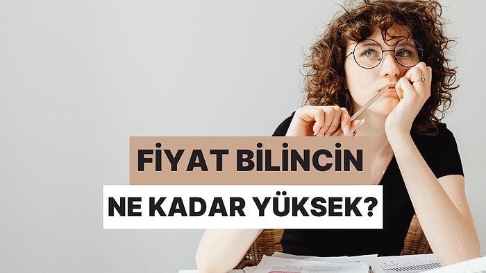 Fiyat Bilincin Ne Kadar Yüksek?