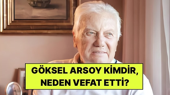 Göksel Arsoy Kimdir? Göksel Arsoy Neden Vefat Etti?