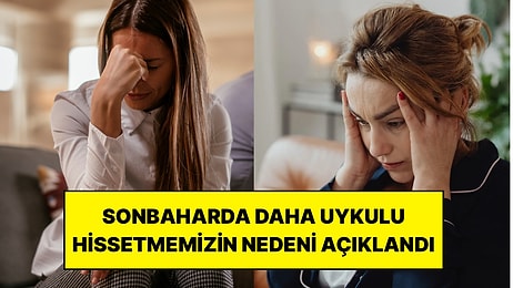 Sonbaharda Daha Uykulu ve İsteksiz Hissetmemizin Nedeni Açıklandı