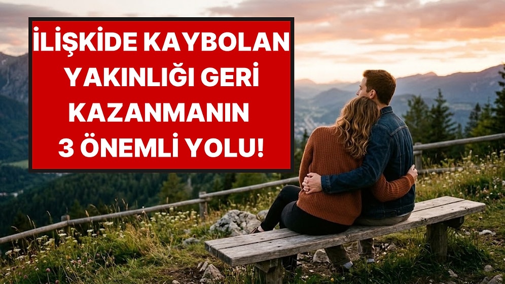 İlişkide Yakınlığı Yeniden Kurmanın 3 Yolu: Çiftlerin Arasını Düzeltiyor