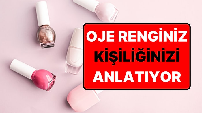En Sevdiğiniz Oje Rengi Sizi Ele Veriyor: Uzman Hangi Tonun Ne Anlattığını Açıkladı