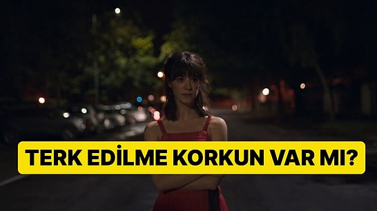 Bu Davranışlara Sahipsen, Yalnız Kalmaktan Çok Terk Edilmekten Korkuyorsun Demektir!