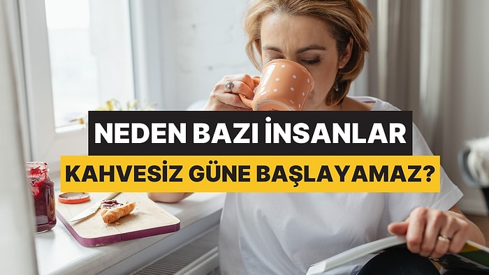 Neden Bazı İnsanlar Kahve İçmeden Güne Başlayamaz?