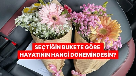 Seçtiğin Bukete Göre Hayatının Hangi Dönemindesin?
