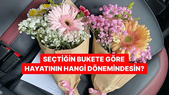 Seçtiğin Bukete Göre Hayatının Hangi Dönemindesin?