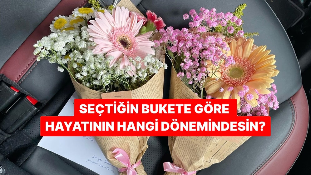 Seçtiğin Bukete Göre Hayatının Hangi Dönemindesin?
