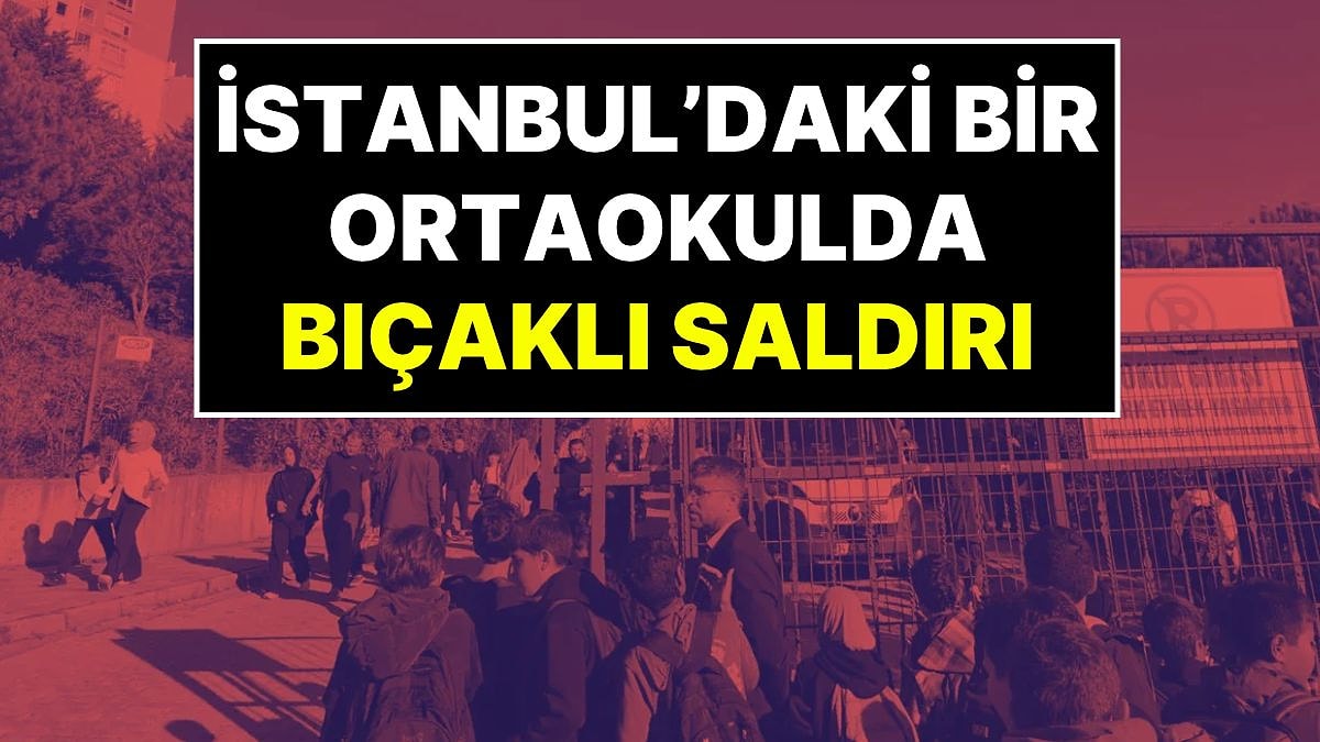 İstanbul’da Bir Ortaokulda Bıçaklı Saldırı: İstanbul Valiliği 5 Öğrencinin Yaralandığını Açıkladı