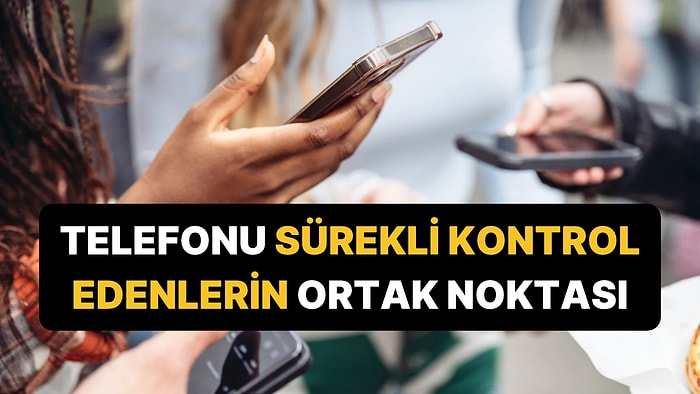 Telefonu Sürekli Elinde Olanların Ortak Özelliği Belli Oldu