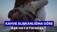 Kahve İçme Alışkanlıklarına Göre Aşk Hayatını Yorumluyoruz!