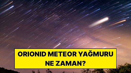 2026 Orionid Meteor Yağmuru Ne Zaman, Saat Kaçta? Türkiye'den Nasıl İzlenir?