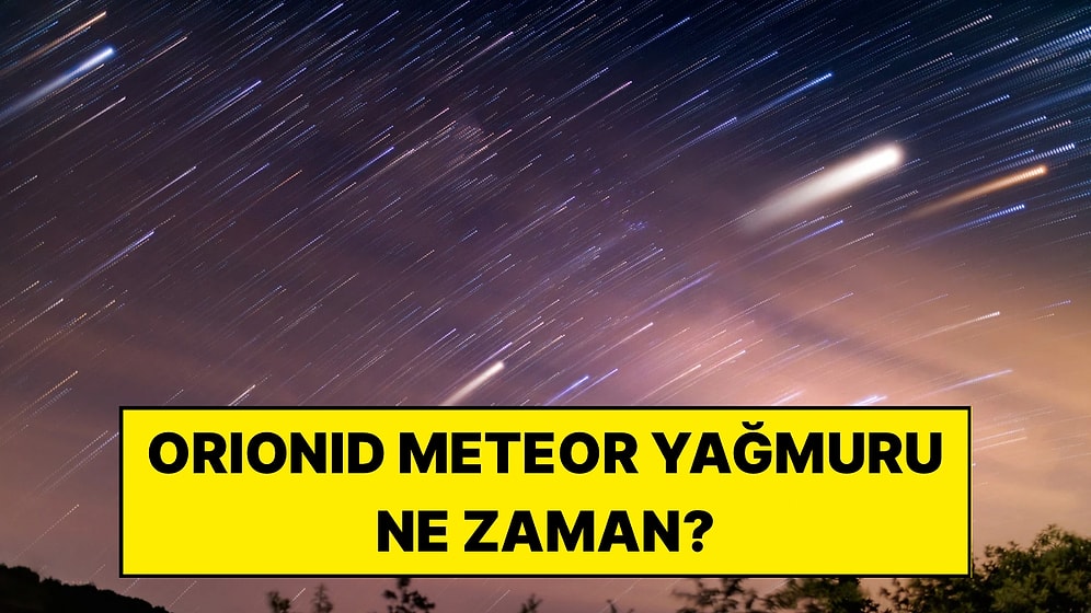2026 Orionid Meteor Yağmuru Ne Zaman, Saat Kaçta? Türkiye'den Nasıl İzlenir?