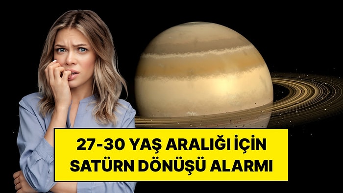 27-30 Yaş Arasında Hayatı Altüst Eden Satürn Dönüşü: Sizde Başladı mı?