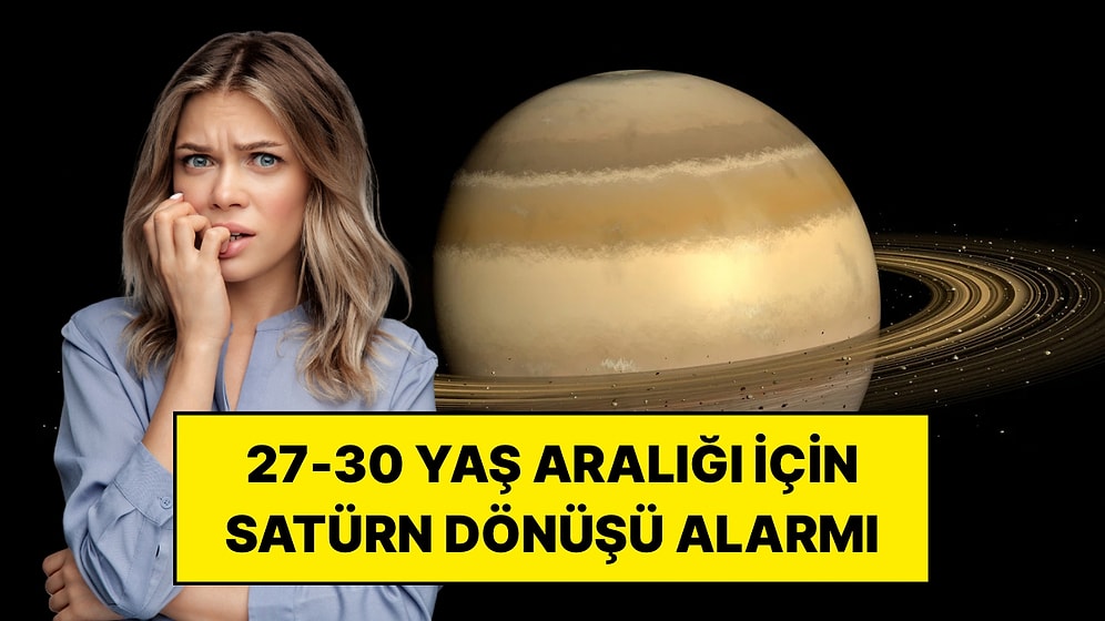 27-30 Yaş Arasında Hayatı Altüst Eden Satürn Dönüşü: Sizde Başladı mı?