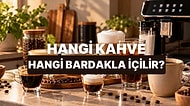 Hangi Kahve Hangi Bardakla İçilir?