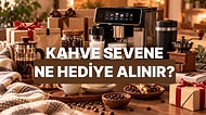 Kahve Severlere Alabileceğin 10 Hediye Önerisi