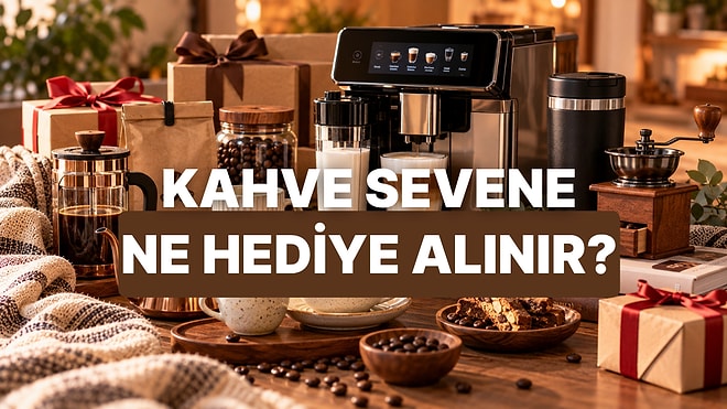 Kahve Severlere Alabileceğin 10 Hediye Önerisi
