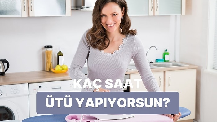 Bize İşini Anlat, Haftada Kaç Saat Ütü Yaptığını Tahmin Edelim!