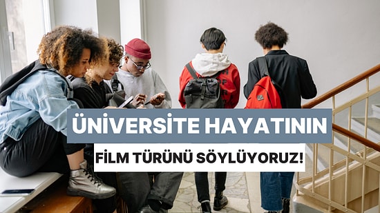 Üniversite Yıllarının Filmi Çekilse Türü Ne Olurdu?