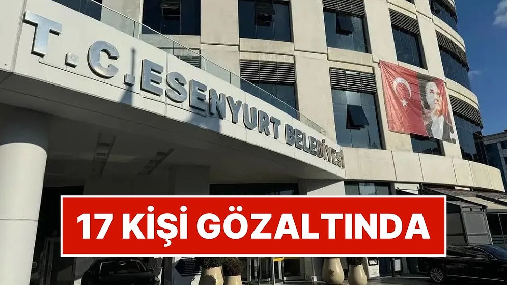 Esenyurt Belediye Başkan Yardımcısı Dahil 17 Şüpheli Gözaltında